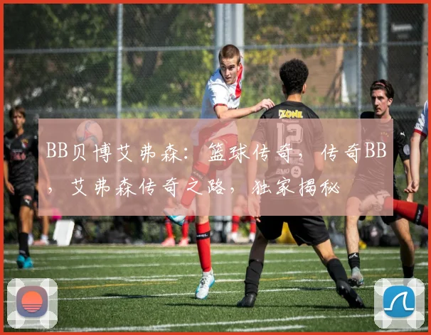 BB贝博艾弗森：篮球传奇，传奇BB，艾弗森传奇之路，独家揭秘