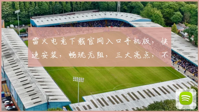 雷火电竞下载官网入口手机版，快速安装，畅玩无阻，三大亮点，不容错过，必看攻略